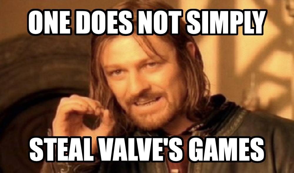 One does Not simply steal Valve's Games