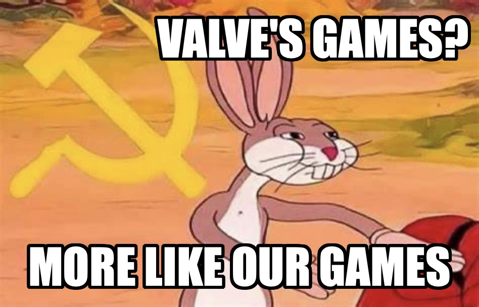 Valve's Games? More like OUR Games